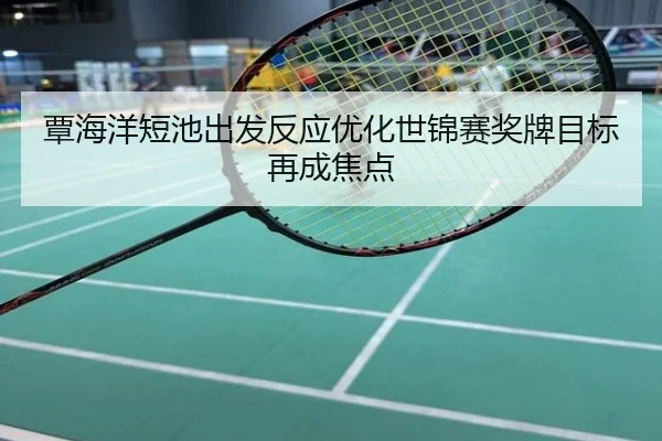 覃海洋短池出发反应优化世锦赛奖牌目标再成焦点